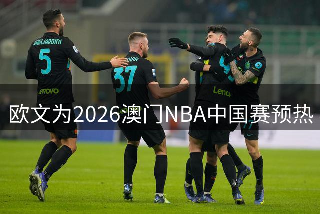 欧文为2026澳门NBA中国赛预热 独行侠对阵火箭两场